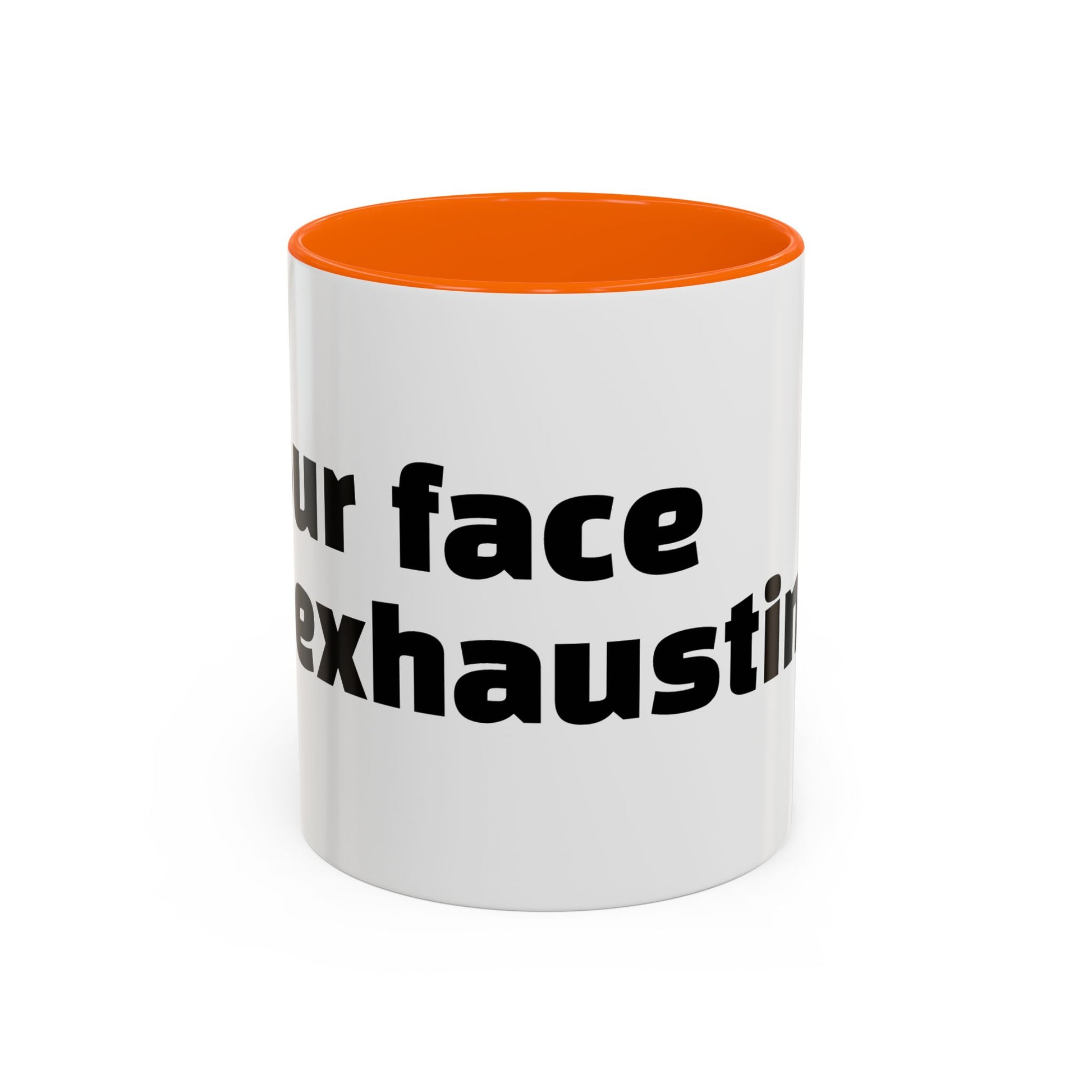 "Your face is exhausting."