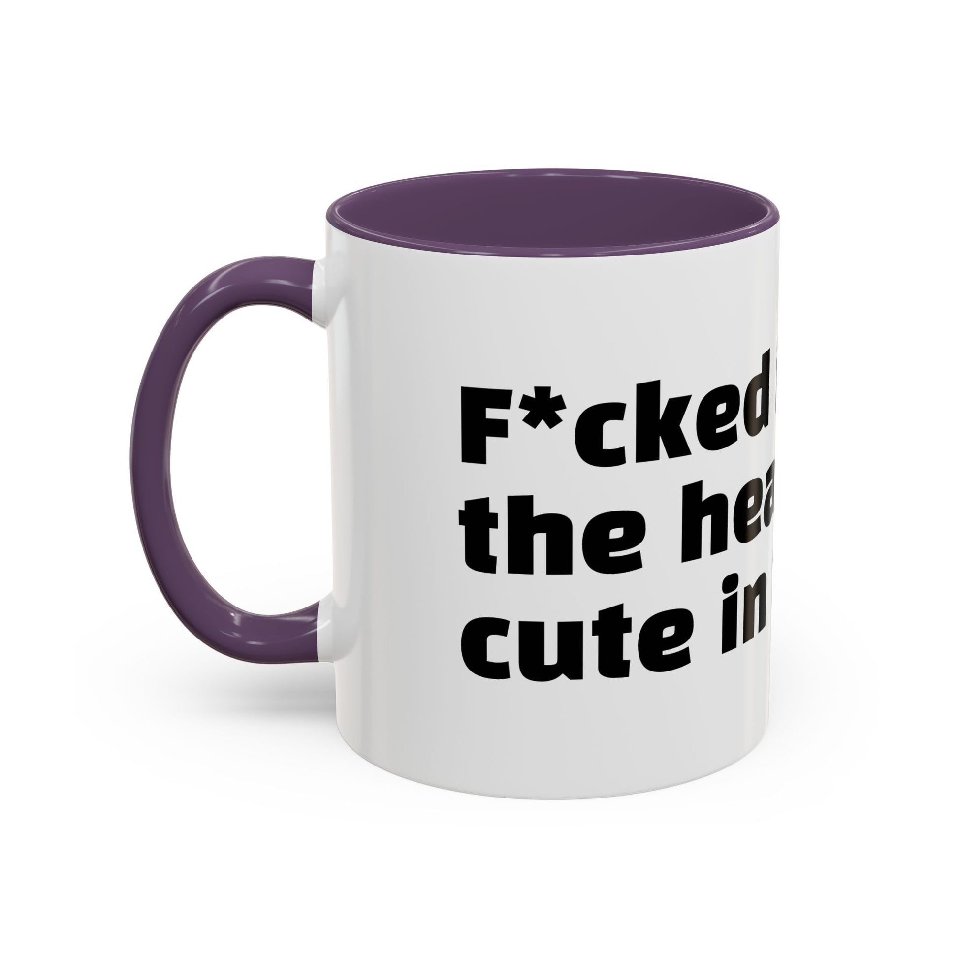 "F*cked in the head, cute in the face."