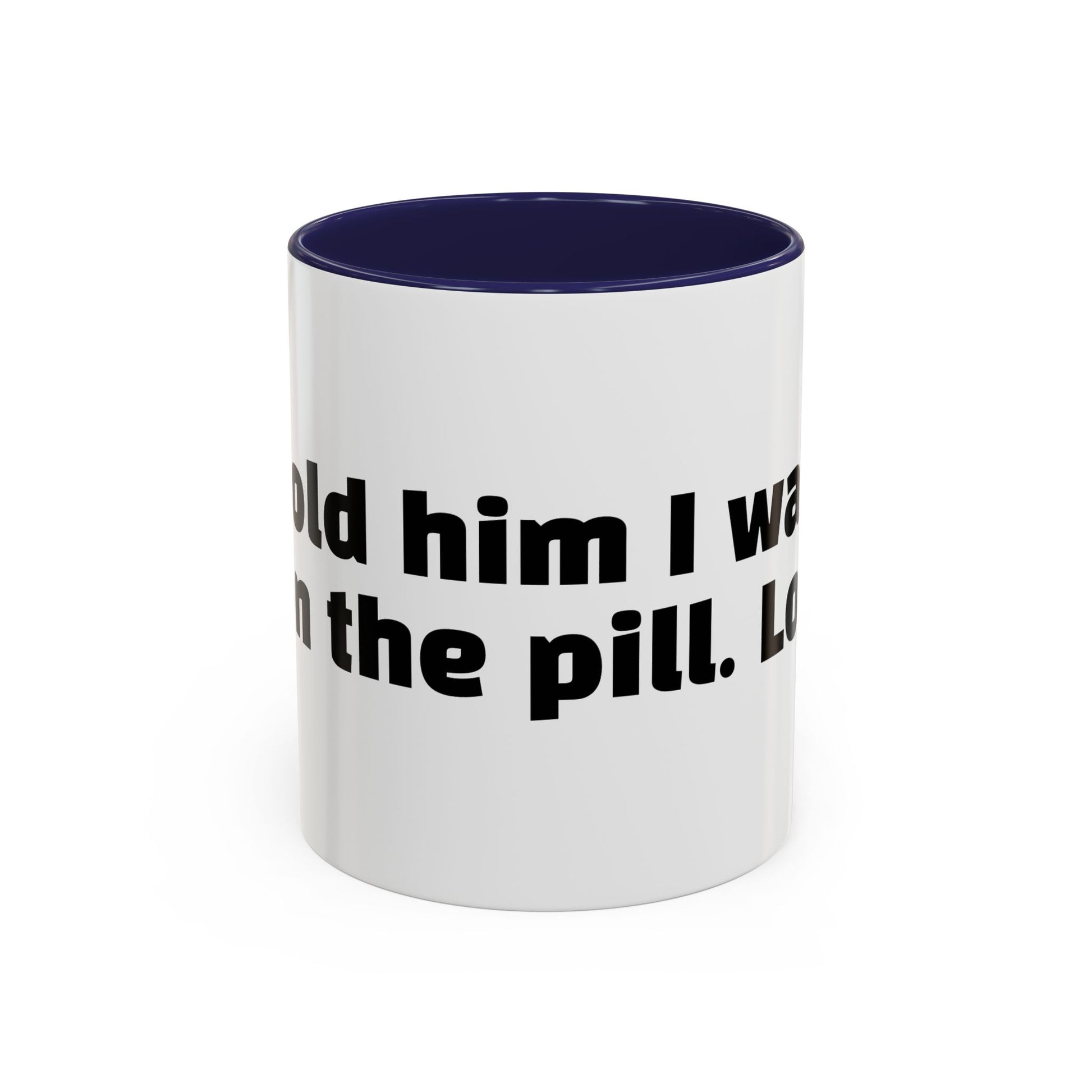 "Told him I was on the pill. Lol."
