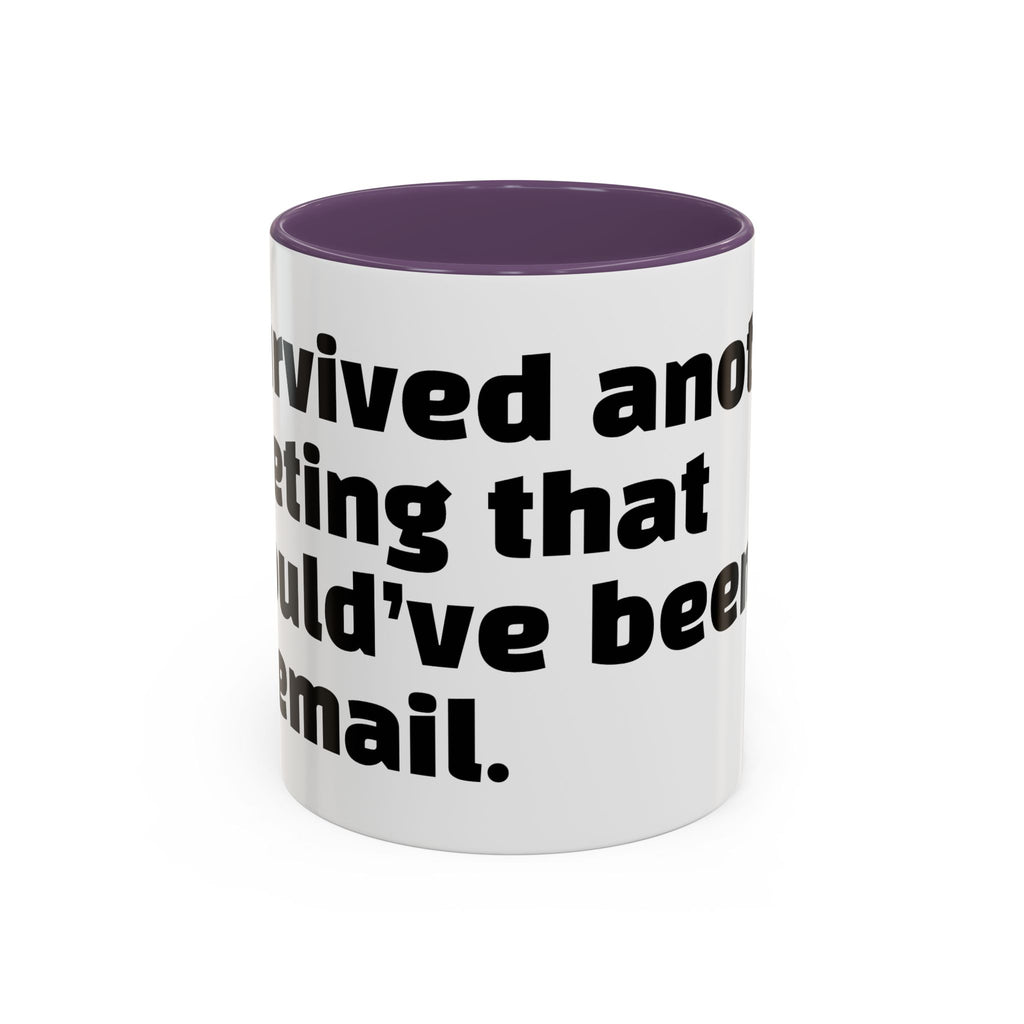 "I survived another meeting that should’ve been an email."
