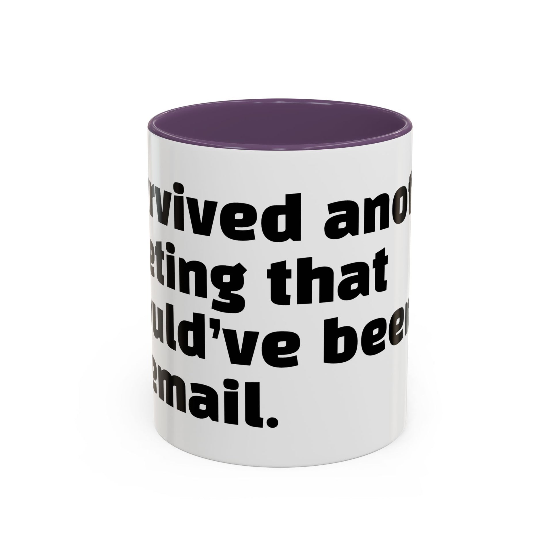 "I survived another meeting that should’ve been an email."