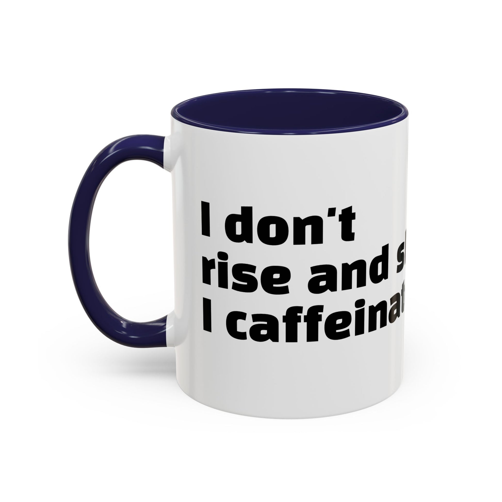 "I don't rise and shine, I caffeinate and hope."