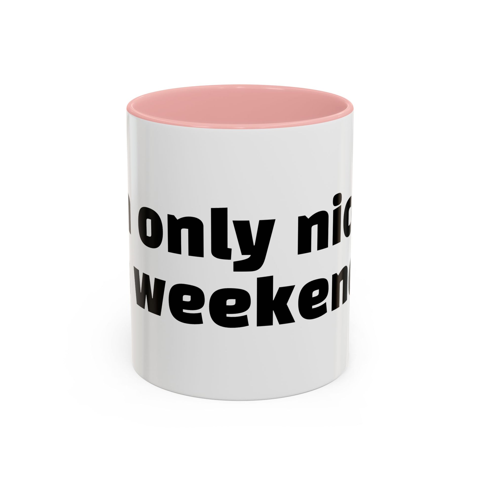 "I’m only nice on weekends."