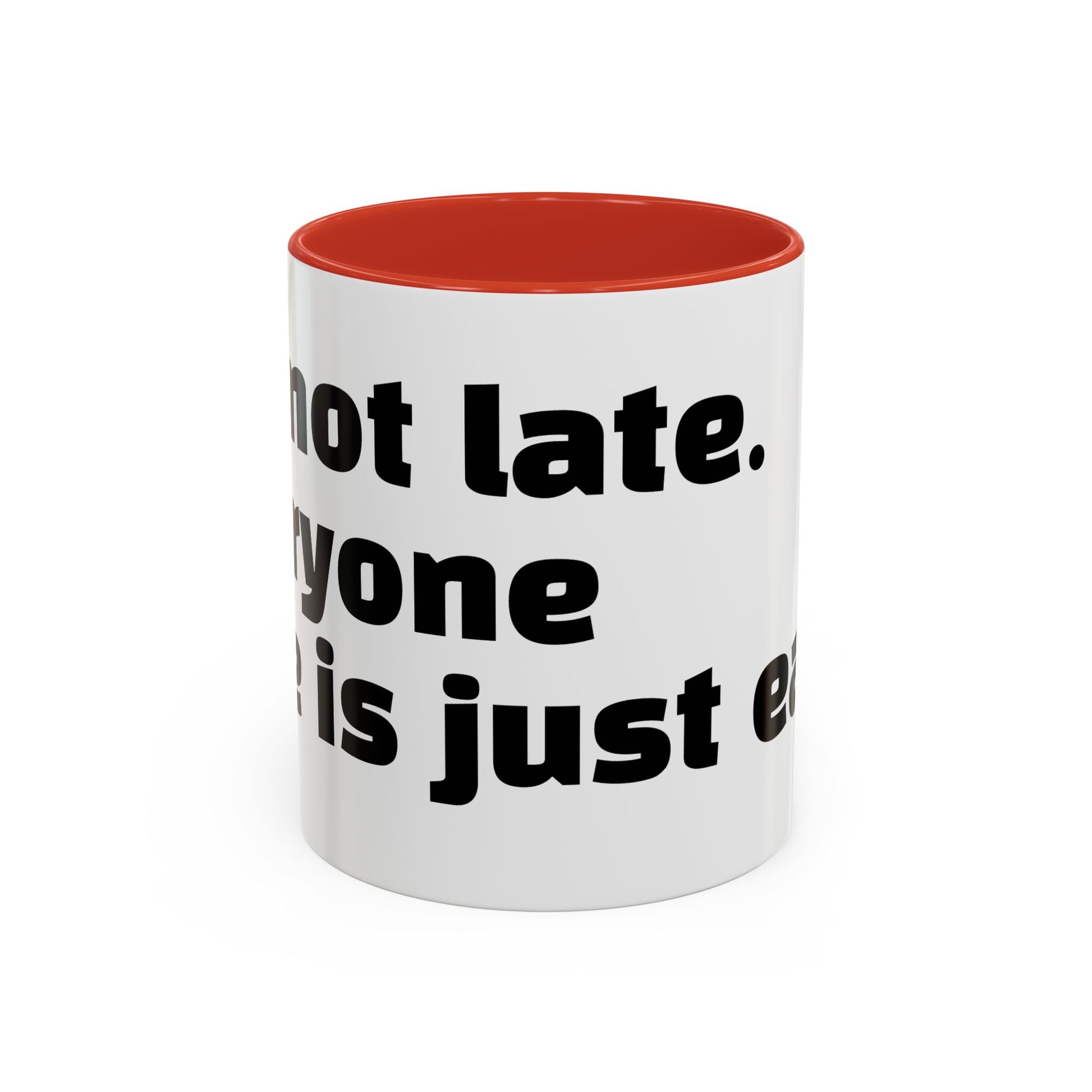 "I’m not late. Everyone else is just early."