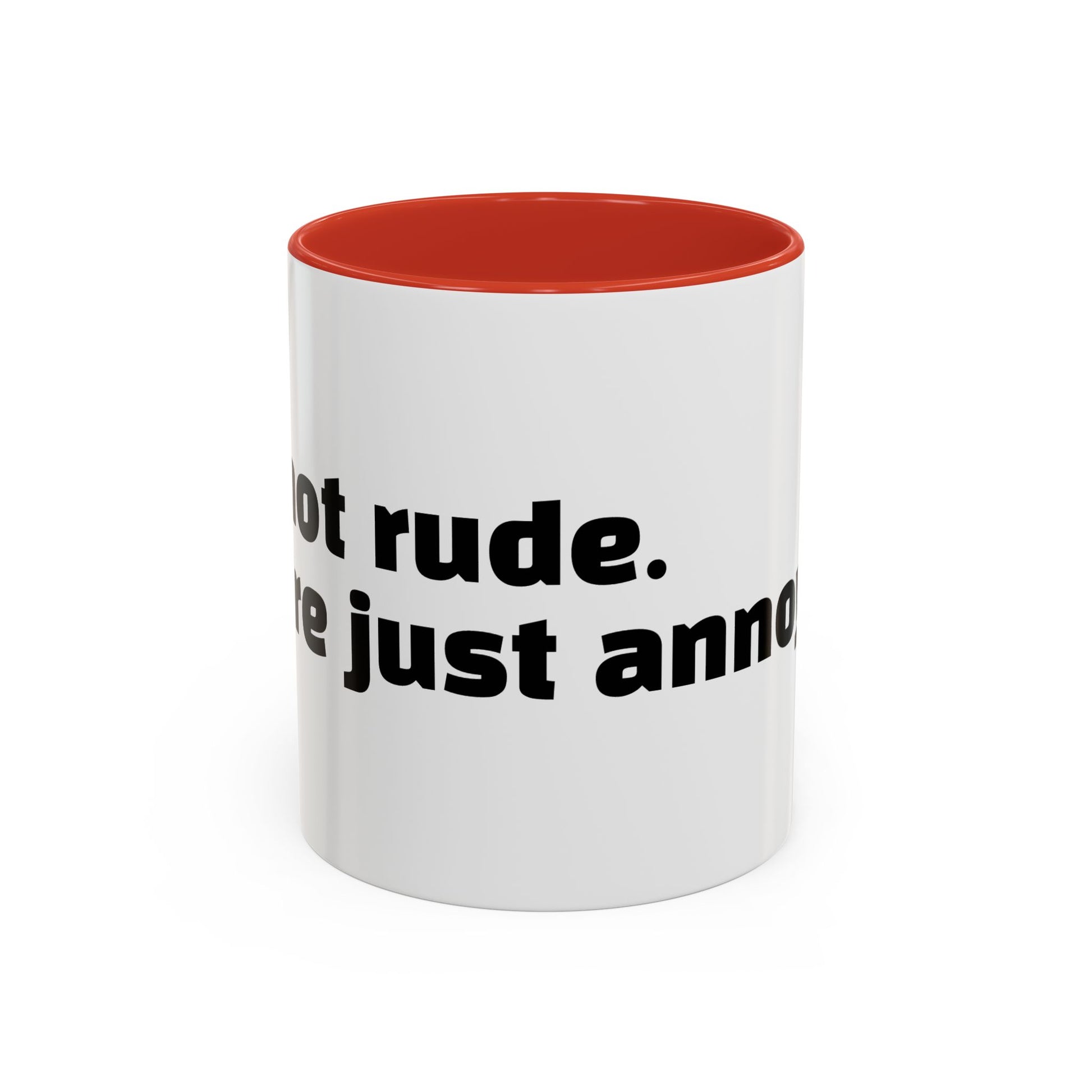 "I’m not rude. You’re just annoying."