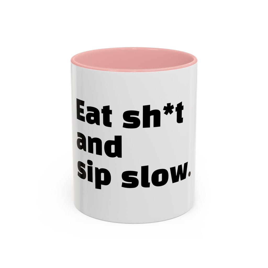 "Eat sh*t and sip slow."