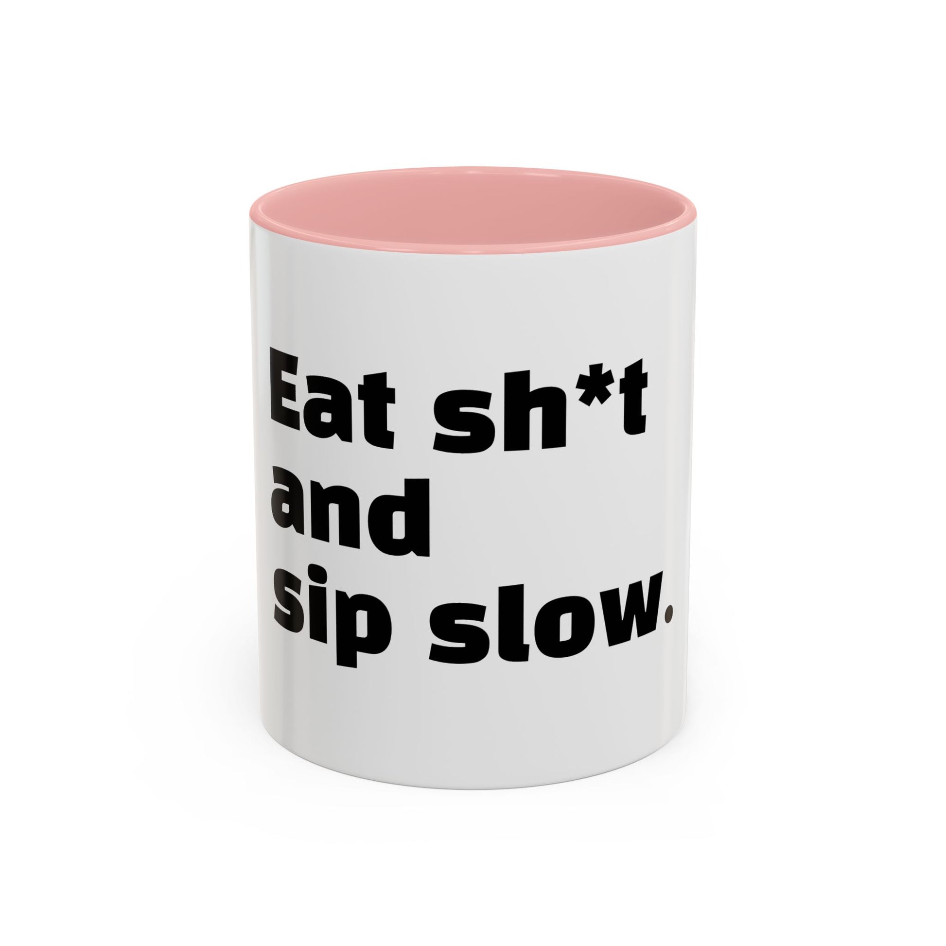 "Eat sh*t and sip slow."
