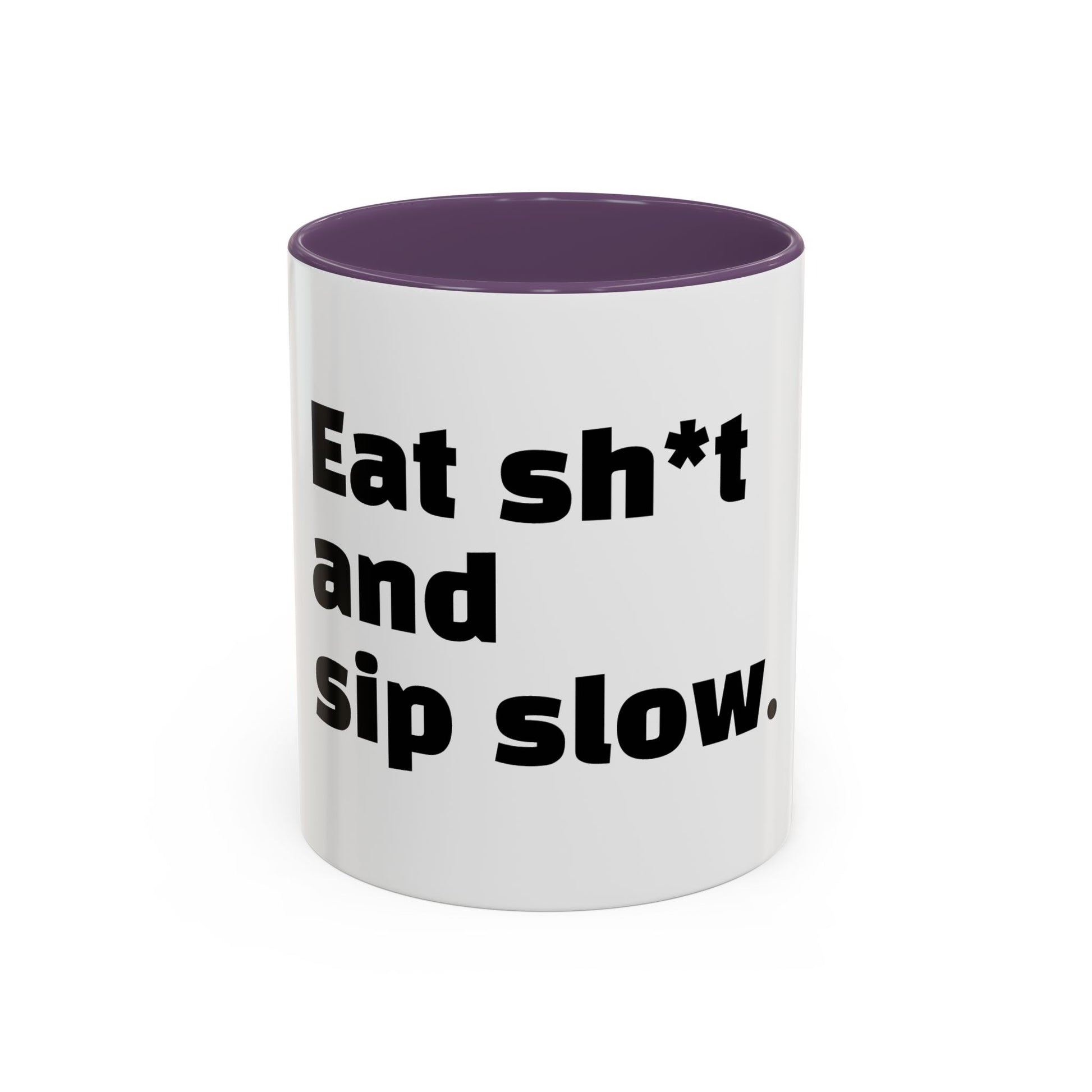 "Eat sh*t and sip slow."
