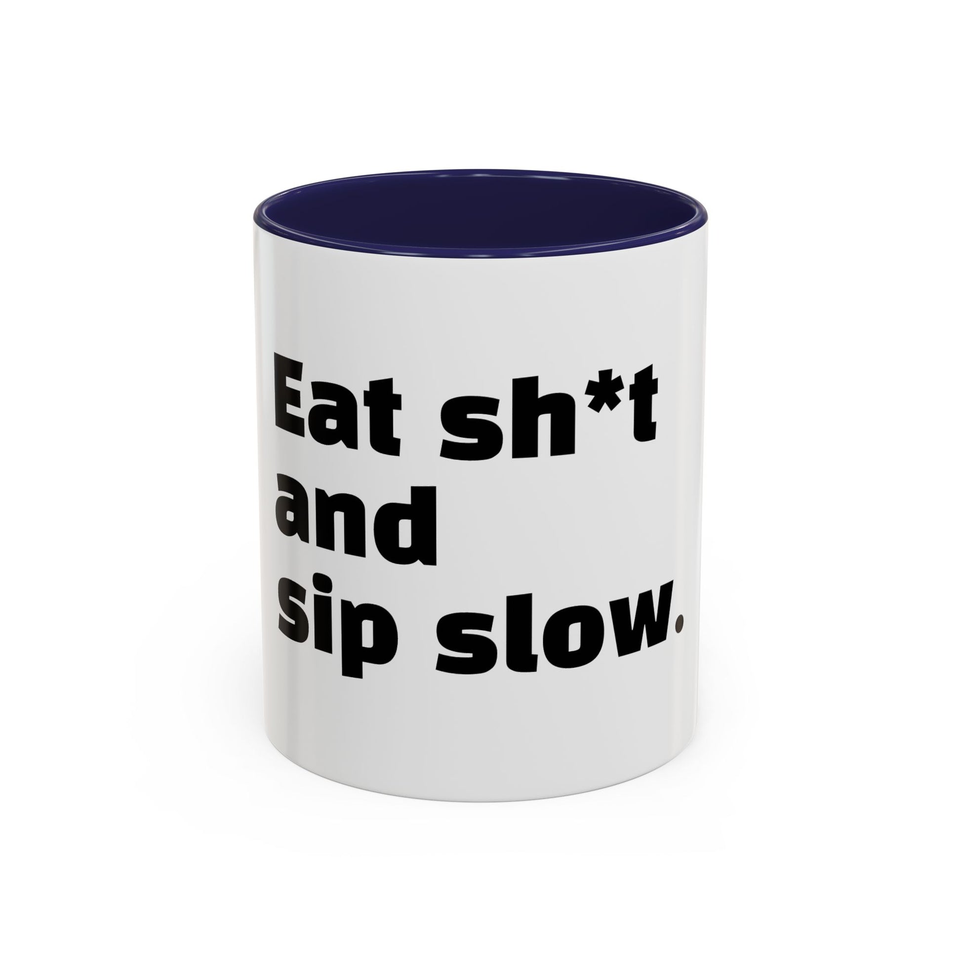 "Eat sh*t and sip slow."