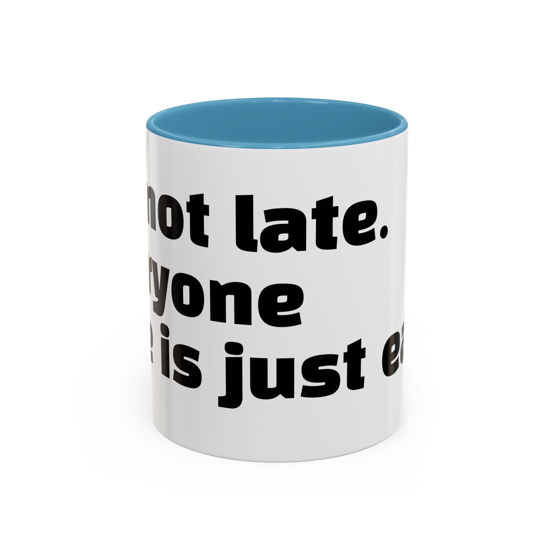 "I’m not late. Everyone else is just early."