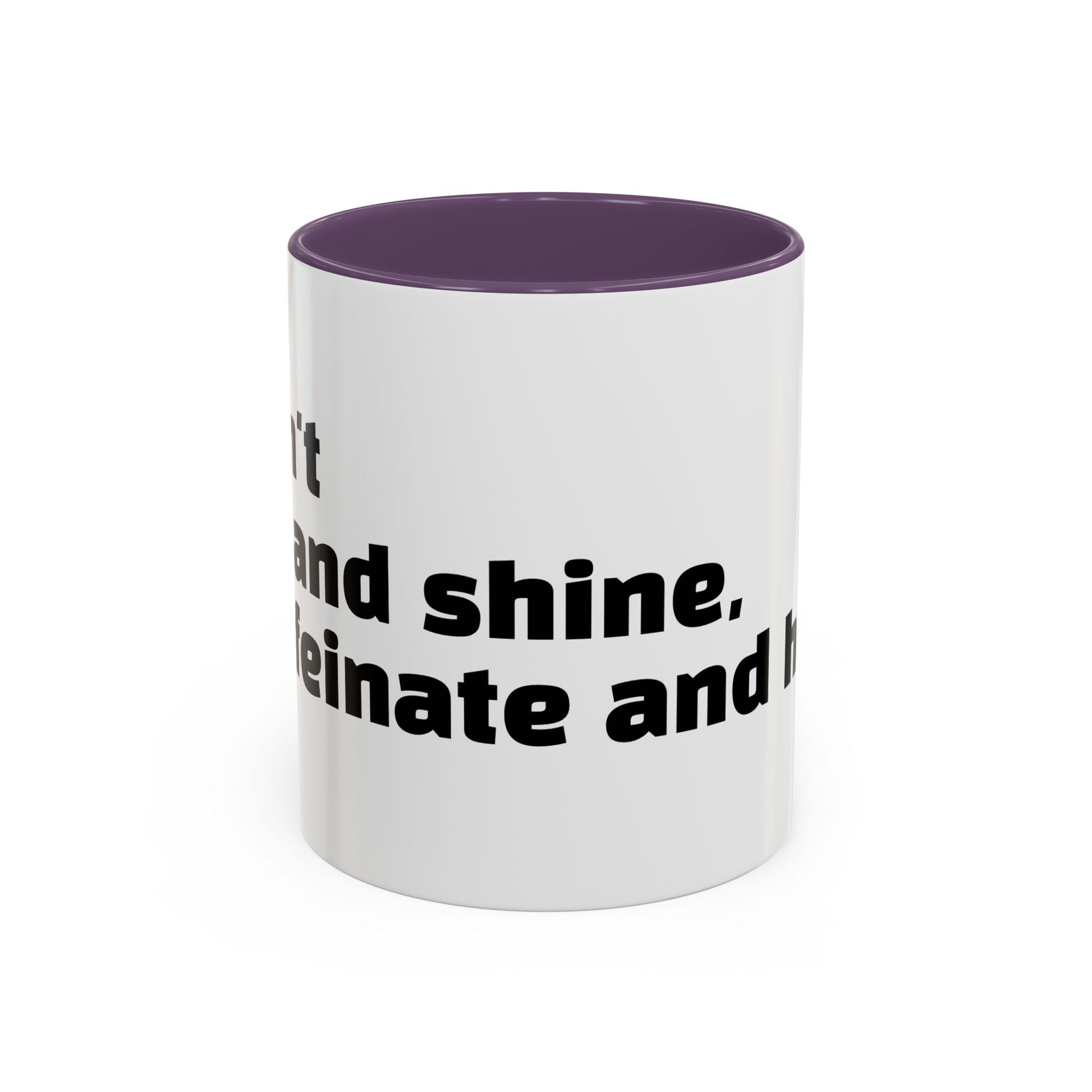 "I don't rise and shine, I caffeinate and hope."