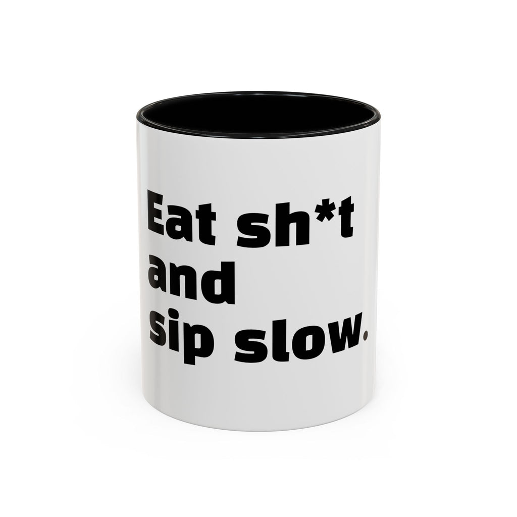 "Eat sh*t and sip slow."