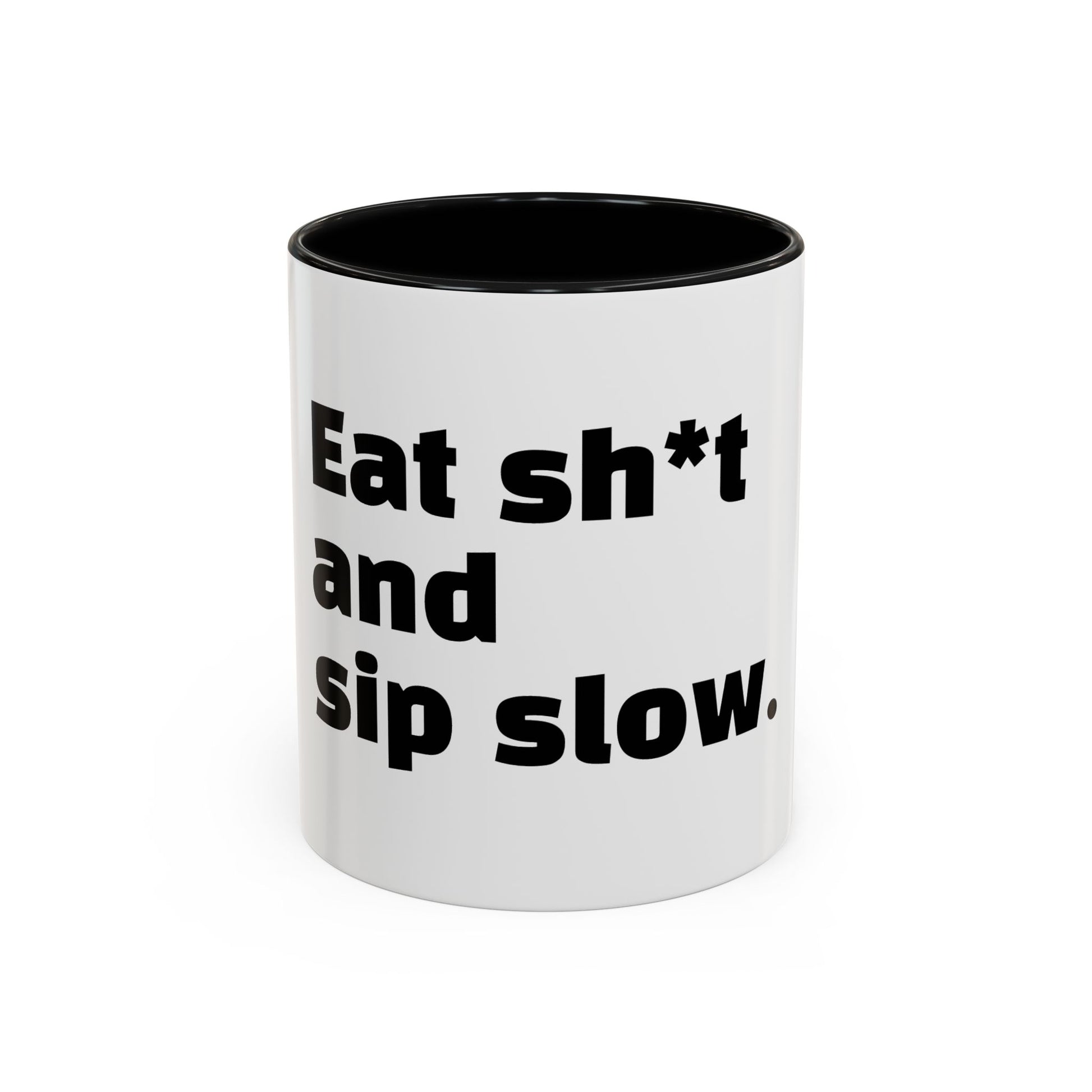 "Eat sh*t and sip slow."