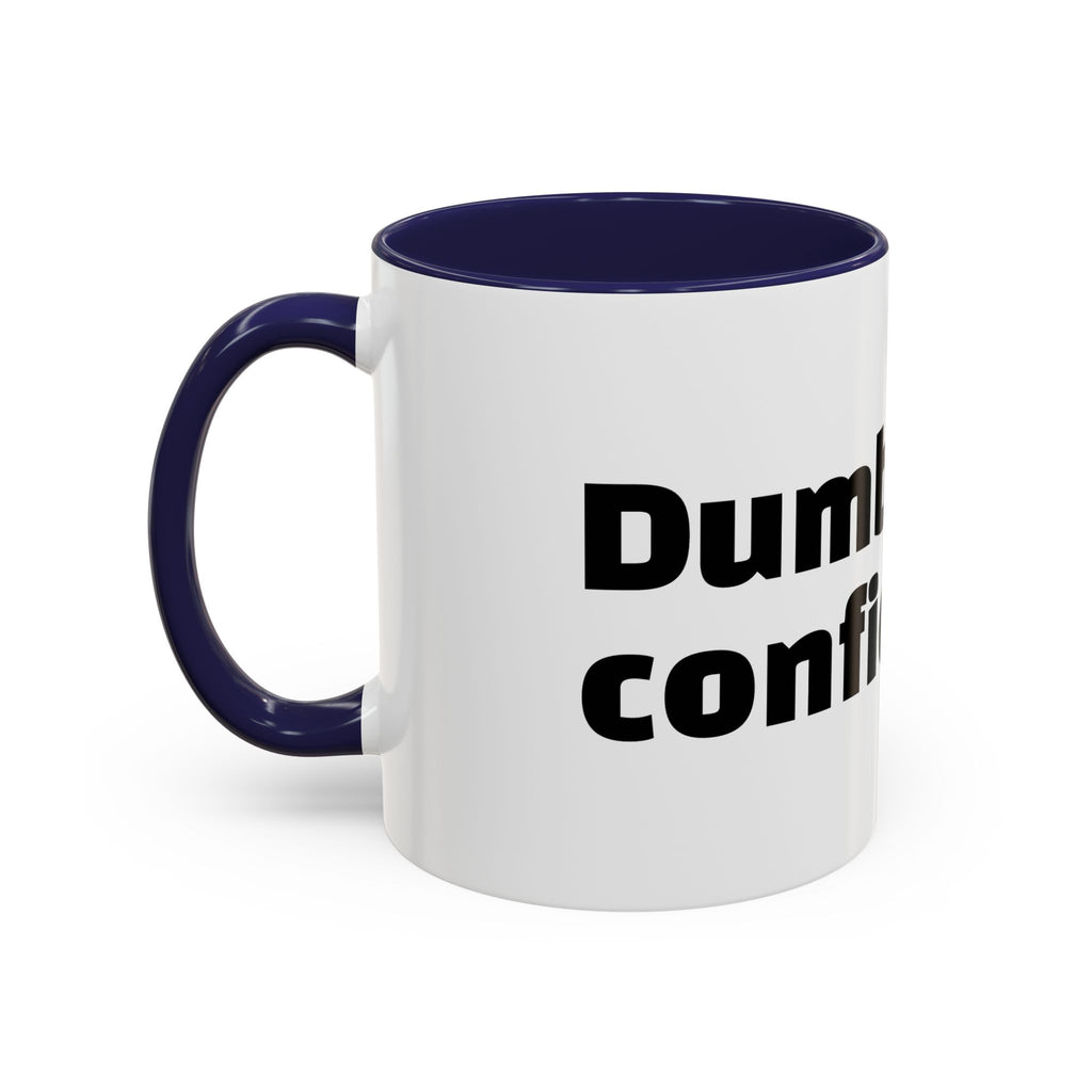 "Dumb with confidence."