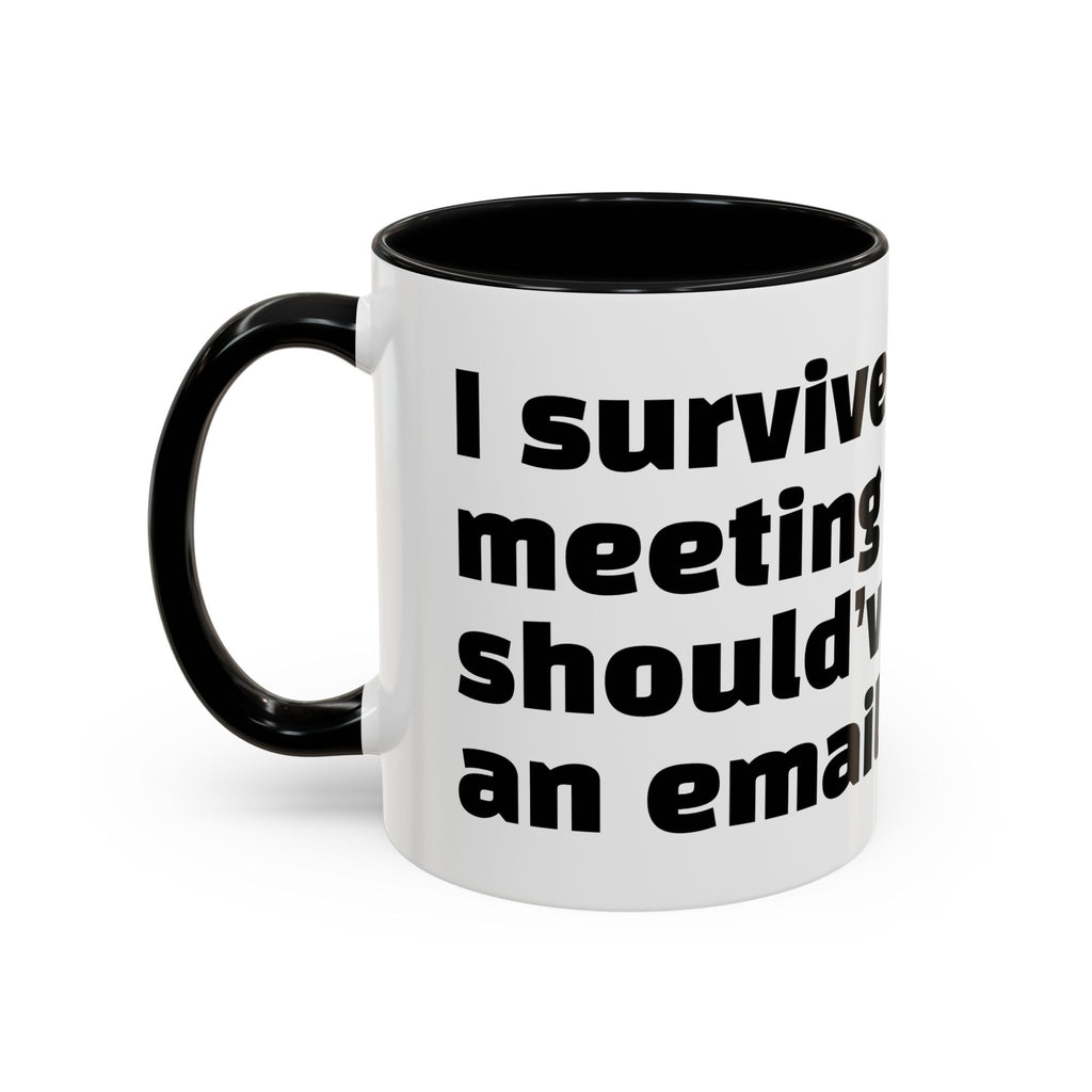 "I survived another meeting that should’ve been an email."