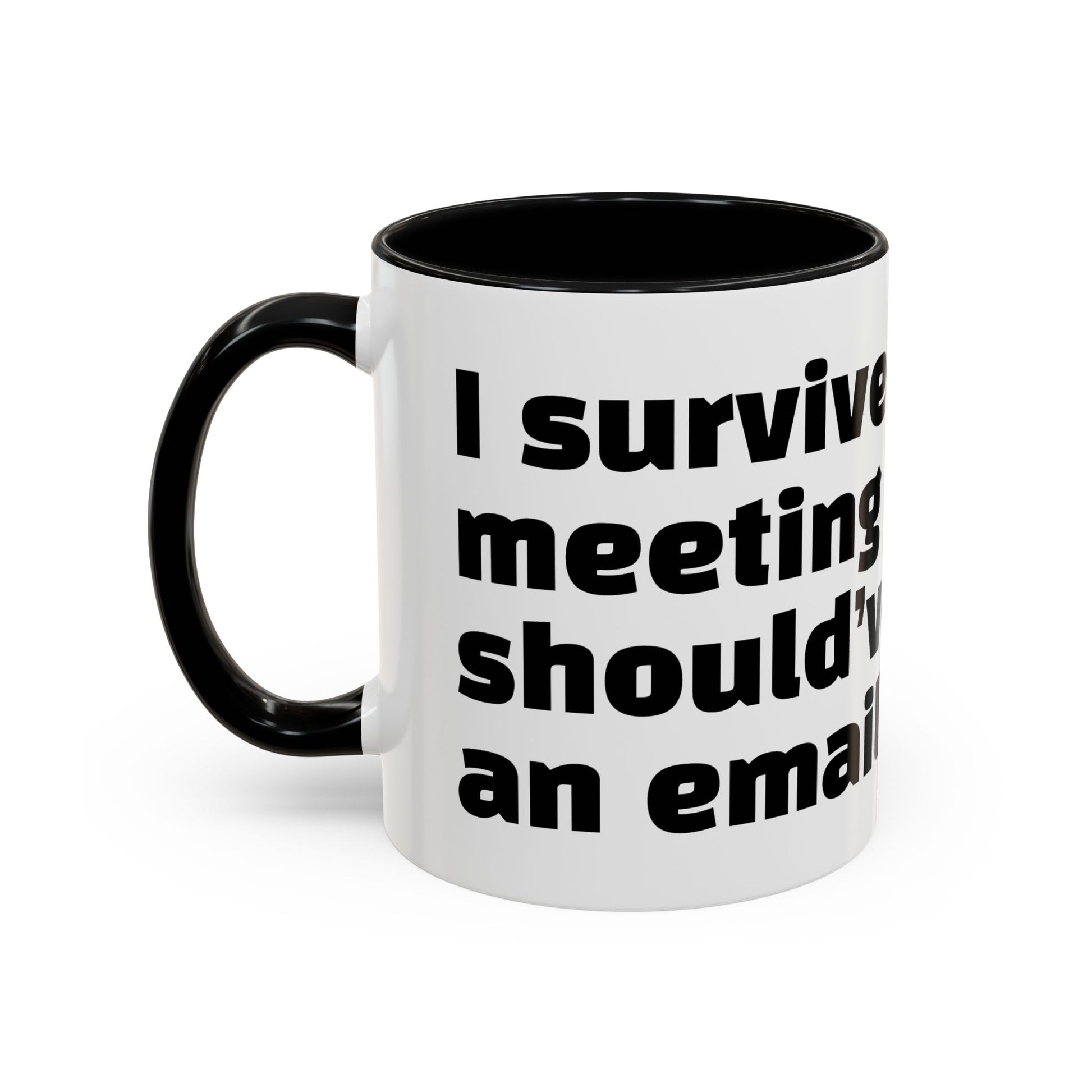"I survived another meeting that should’ve been an email."