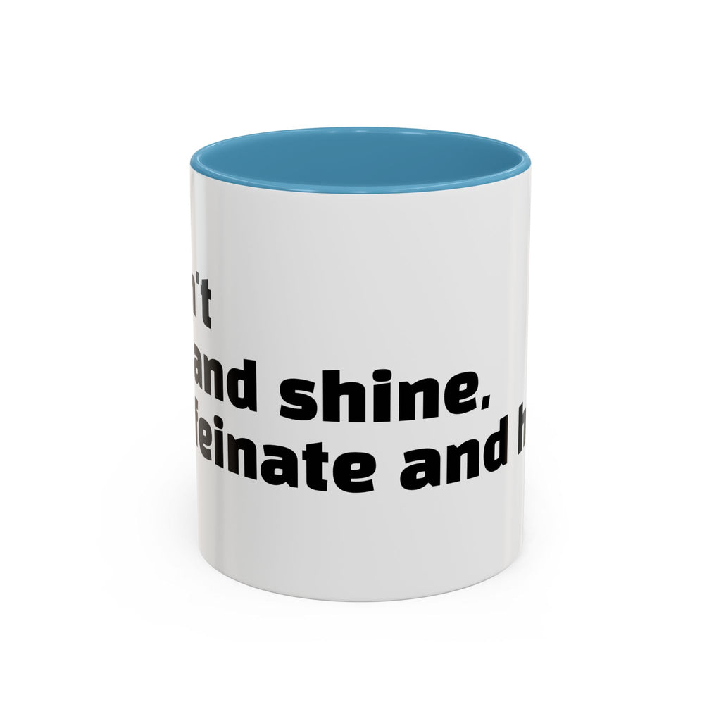 "I don't rise and shine, I caffeinate and hope."