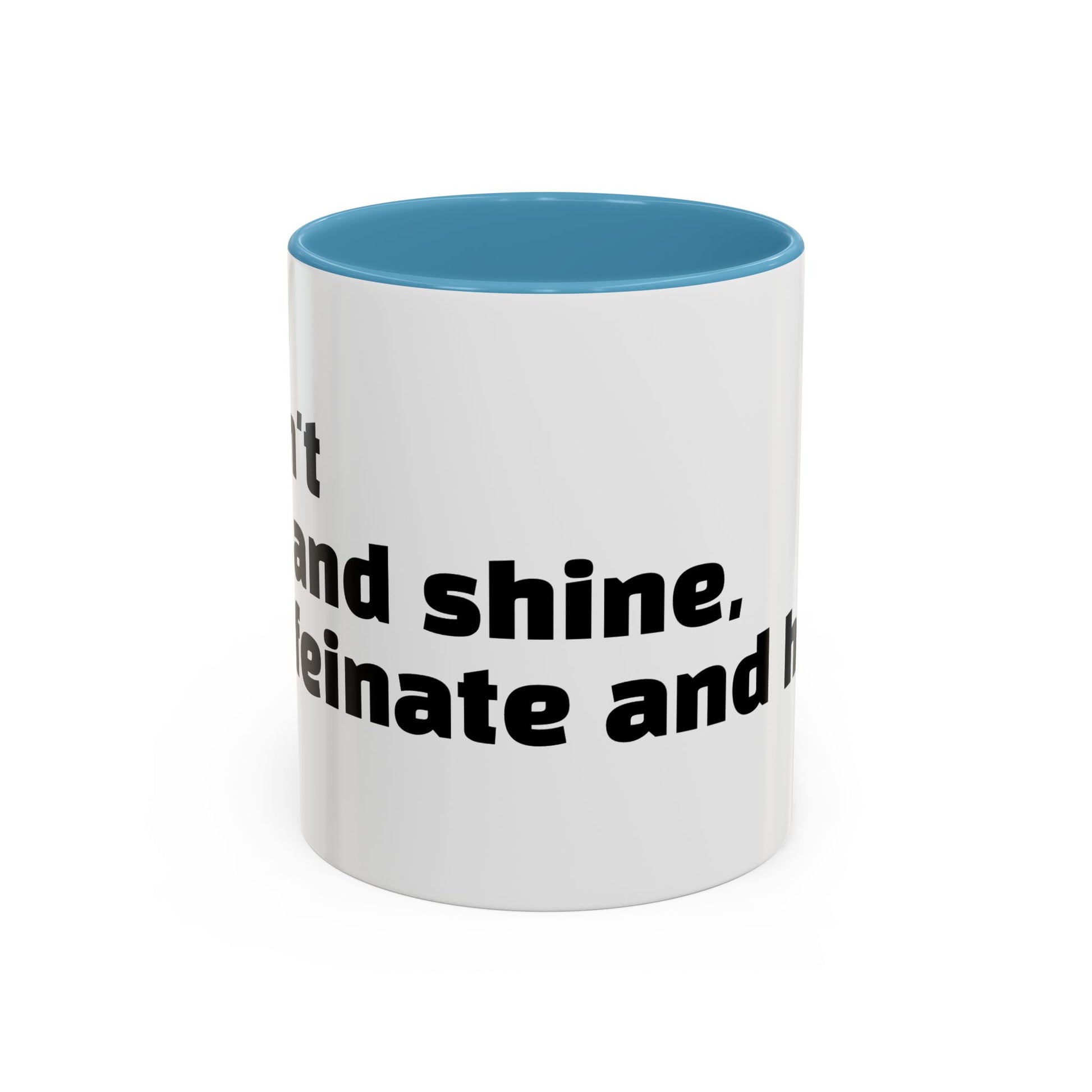 "I don't rise and shine, I caffeinate and hope."