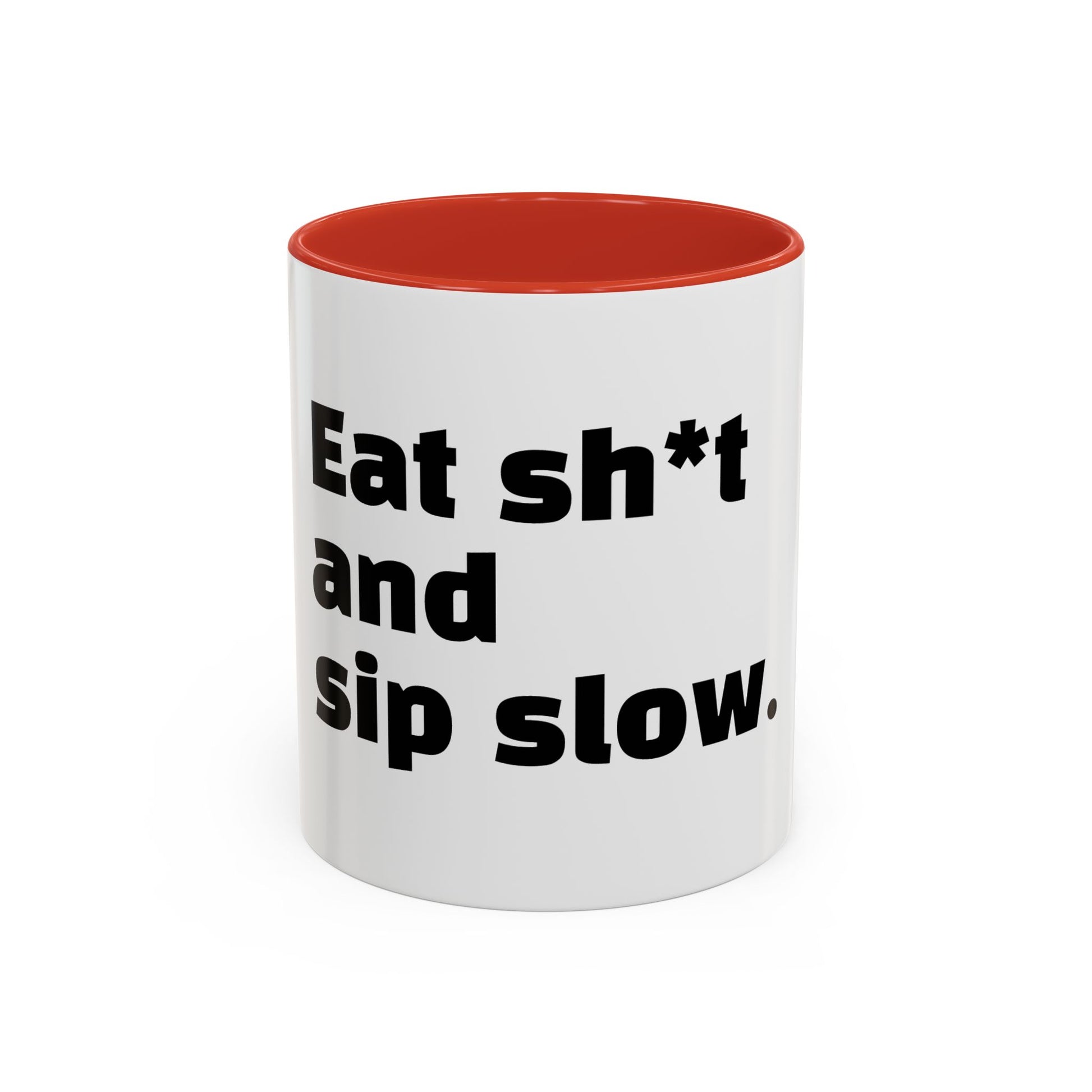 "Eat sh*t and sip slow."