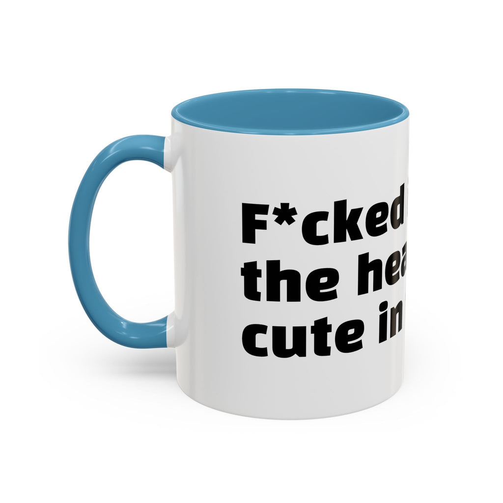"F*cked in the head, cute in the face."