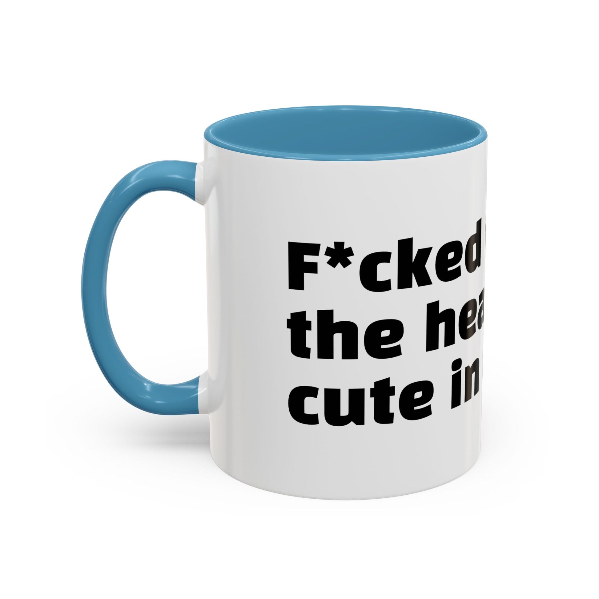 "F*cked in the head, cute in the face."