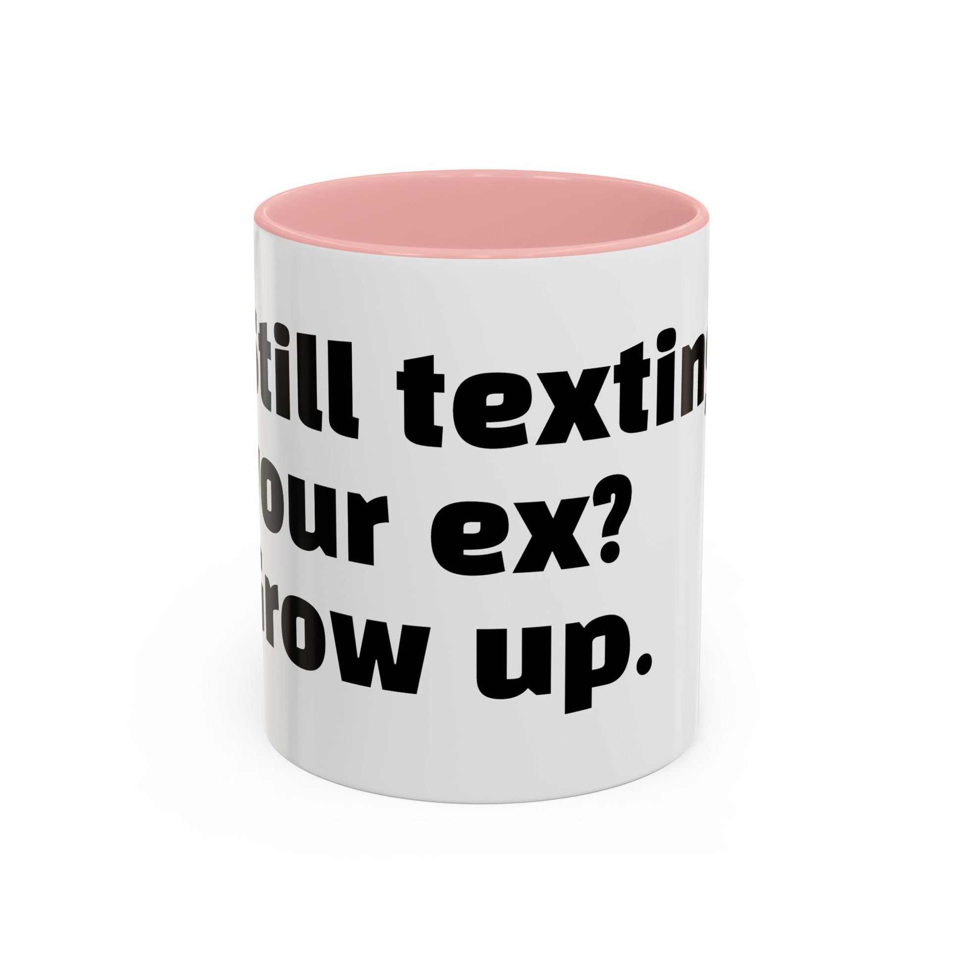 "Still texting your ex? Grow up."